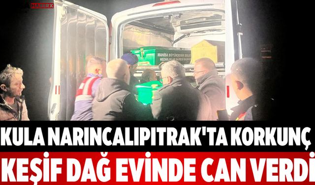 Kula Narıncalıpıtrak'ta Korkunç Keşif Dağ Evinde Can Verdi