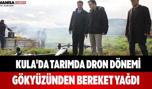 Kula'da Tarımda Dron Dönemi Gökyüzünden Bereket Yağdı