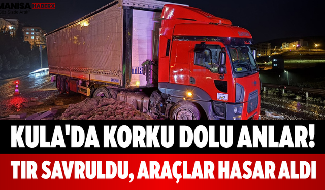 Kula'da Korku Dolu Anlar! Tır Savruldu, Araçlar Hasar Aldı