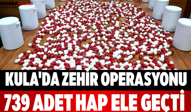 Kula'da Zehir Operasyonu 739 Adet Hap Ele Geçti