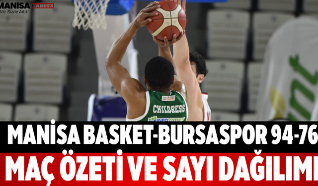 Manisa Basket-Bursaspor 94-76  Maç Özeti Ve Sayı Dağılımı