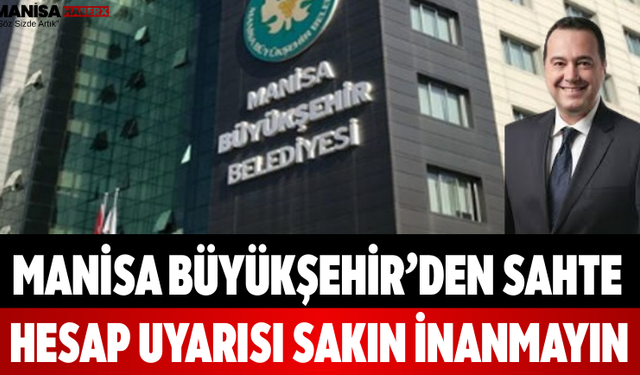Manisa Büyükşehir’den Sahte Hesap Uyarısı Sakın İnanmayın