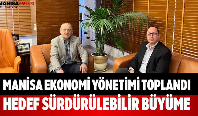 Manisa Ekonomi Yönetimi Toplandı Hedef Sürdürülebilir Büyüme