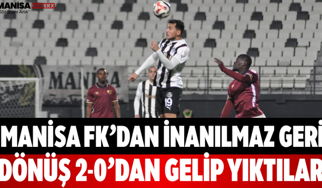Manisa FK’dan İnanılmaz Geri Dönüş 2-0’dan Gelip Yıktılar