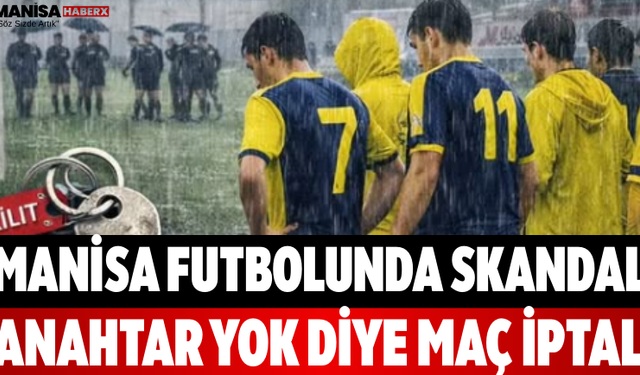 Manisa Futbolunda Skandal Anahtar Yok Diye Maç İptal