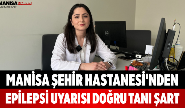 Manisa Şehir Hastanesi'nden Epilepsi Uyarısı Doğru Tanı Şart