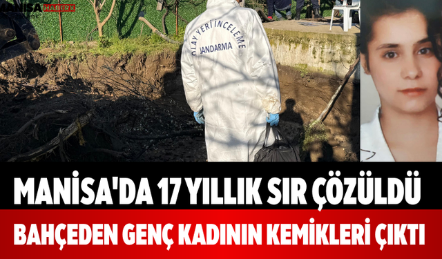 Manisa'da 17 Yıllık Sır Çözüldü Bahçeden Genç Kadının Kemikleri Çıktı