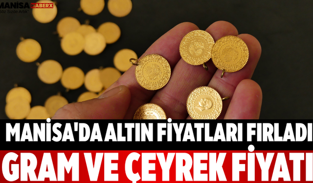 Manisa'da Altın Fiyatları Fırladı Gram ve Çeyrek Fiyatı