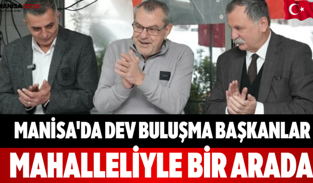 Manisa'da Dev Buluşma Başkanlar Mahalleliyle Bir Arada