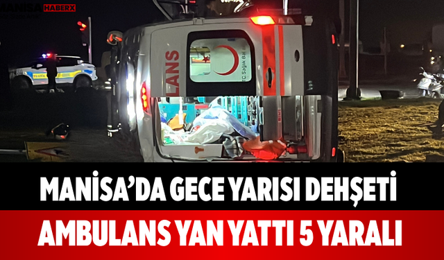 Manisa’da Gece Yarısı Dehşeti Ambulans Yan Yattı 5 Yaralı