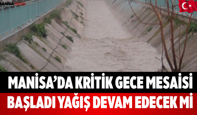 Manisa’da Kritik Gece Mesaisi Başladı Yağış Devam Edecek mi