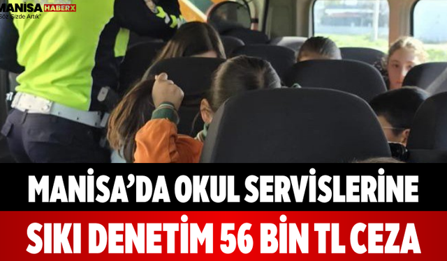 Manisa’da Okul Servislerine Sıkı Denetim 56 Bin TL Ceza