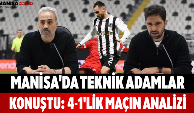Manisa'da Teknik Adamlar Konuştu: 4-1'lik Maçın Analizi