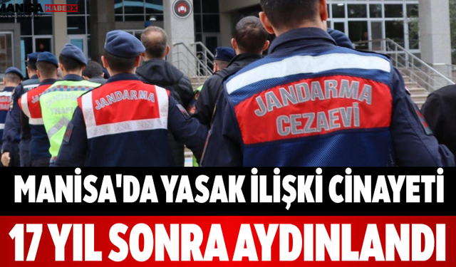 Manisa'da Yasak İlişki Cinayeti 17 Yıl Sonra Aydınlandı