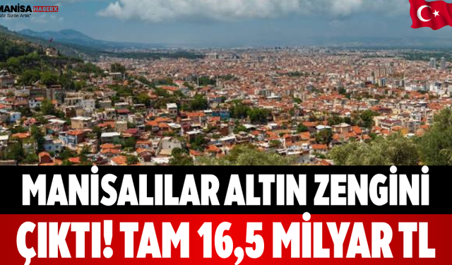 Manisalılar Altın Zengini Çıktı! Tam 16,5 Milyar TL