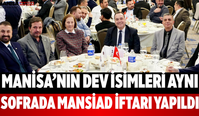 Manisa’nın Dev İsimleri Aynı Sofrada MANSİAD İftarı Yapıldı