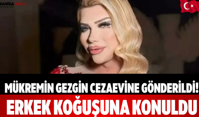 Mükremin Gezgin Cezaevine Gönderildi! Erkek Koğuşuna Konuldu