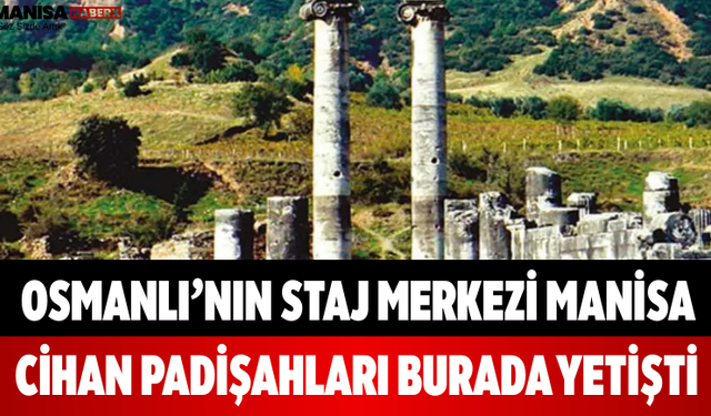 Osmanlı’nın Staj Merkezi Manisa Cihan Padişahları Burada Yetişti