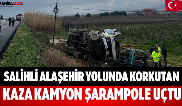 Salihli Alaşehir Yolunda Korkutan Kaza Kamyon Şarampole Uçtu