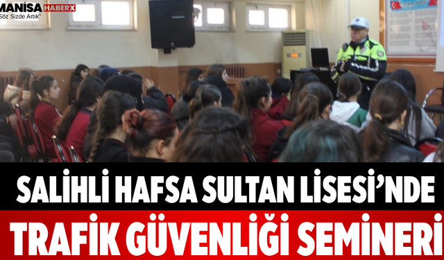 Salihli Hafsa Sultan Lisesi’nde Trafik Güvenliği Semineri