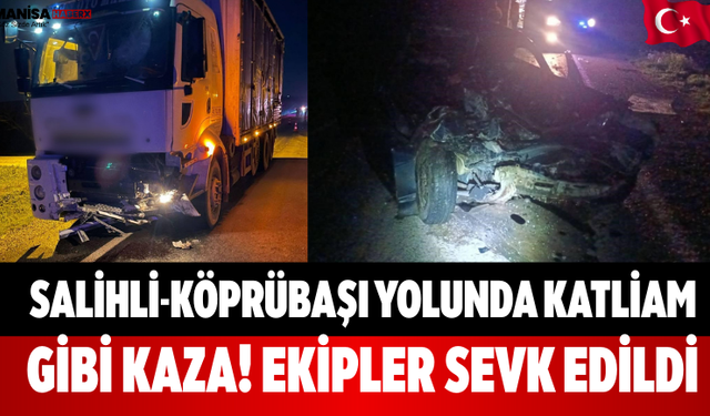 Salihli-Köprübaşı Yolunda Katliam Gibi Kaza! Ekipler Sevk Edildi