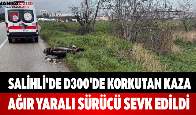 Salihli'de D300'de Korkutan Kaza Ağır Yaralı Sürücü Sevk Edildi