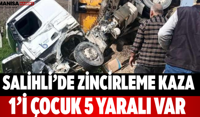 Salihli’de Zincirleme Kaza 1’i Çocuk 5 Yaralı Var