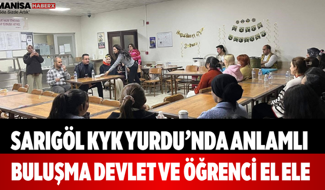 Sarıgöl KYK Yurdu’nda Anlamlı Buluşma Devlet ve Öğrenci El Ele