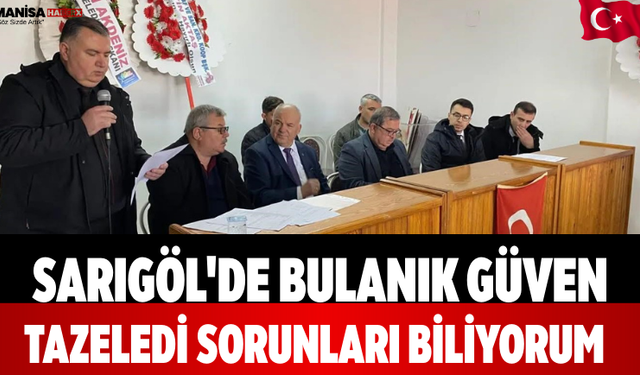 Sarıgöl'de Bulanık Güven Tazeledi Sorunları Biliyorum