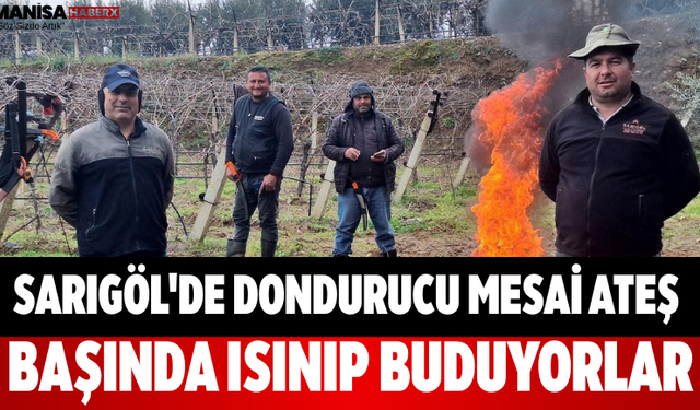 Sarıgöl'de Dondurucu Mesai Ateş Başında Isınıp Buduyorlar