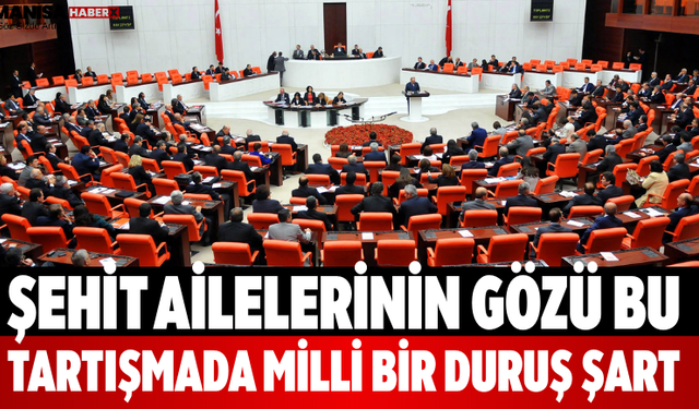 Şehit Ailelerinin Gözü Bu Tartışmada Milli Bir Duruş Şart!