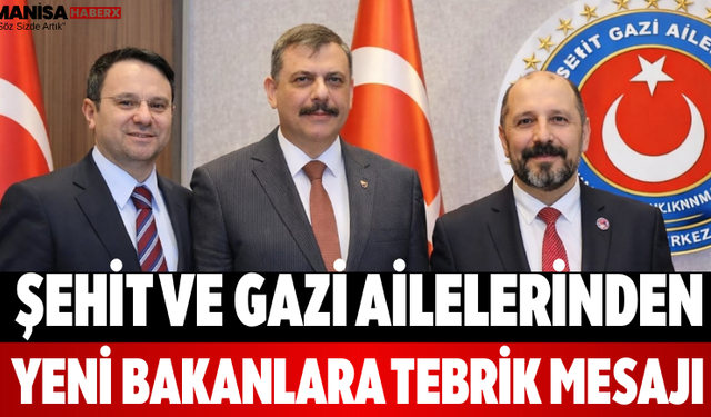 Şehit ve Gazi Ailelerinden Yeni Bakanlara Tebrik Mesajı