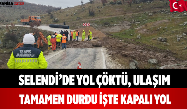 Selendi’de Yol Çöktü, Ulaşım Tamamen Durdu İşte Kapalı Yol