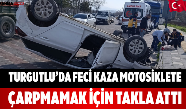 Turgutlu’da Feci Kaza Motosiklete Çarpmamak İçin Takla Attı