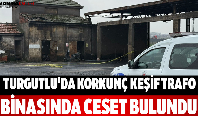 Turgutlu'da Korkunç Keşif Trafo Binasında Ceset Bulundu