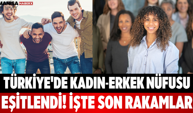 Türkiye'de Kadın-Erkek Nüfusu Eşitlendi! İşte Son Rakamlar