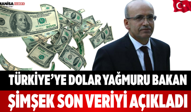 Türkiye’ye Dolar Yağmuru Bakan Şimşek Son Veriyi Açıkladı