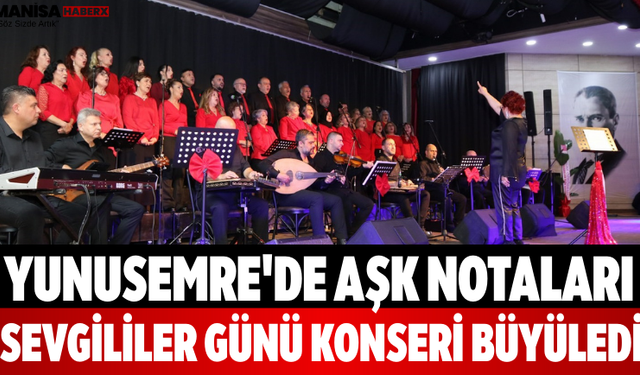 Yunusemre'de Aşk Notaları Sevgililer Günü Konseri Büyüledi!