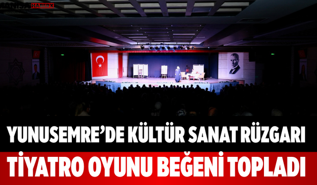 Yunusemre’de Kültür Sanat Rüzgarı Tiyatro Oyunu Beğeni Topladı