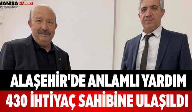 Alaşehir'de Anlamlı Yardım 430 İhtiyaç Sahibine Ulaşıldı