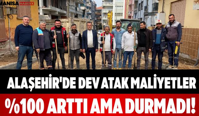 Alaşehir'de Dev Atak Maliyetler %100 Arttı Ama Durmadı!