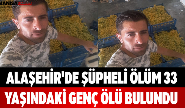 Alaşehir'de Şüpheli Ölüm 33 Yaşındaki Genç Ölü Bulundu