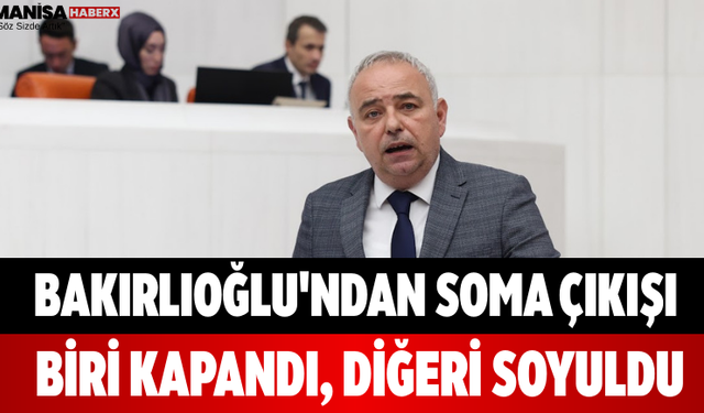 Bakırlıoğlu'ndan Soma Çıkışı Biri Kapandı, Diğeri Soyuldu
