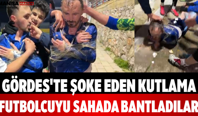 Gördes'te Şoke Eden Kutlama Futbolcuyu Sahada Bantladılar