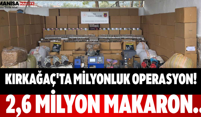 Kırkağaç'ta Milyonluk Operasyon! 2,6 Milyon Makaron..