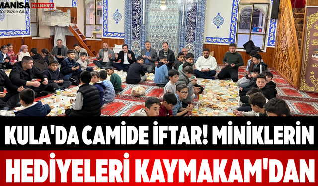Kula'da Camide İftar! Miniklerin Hediyeleri Kaymakam'dan