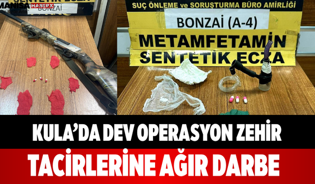 Kula’da Dev Operasyon Zehir Tacirlerine Ağır Darbe
