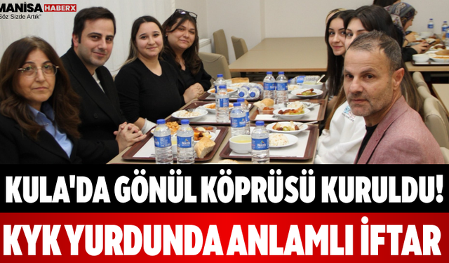 Kula'da Gönül Köprüsü Kuruldu! KYK Yurdunda Anlamlı İftar