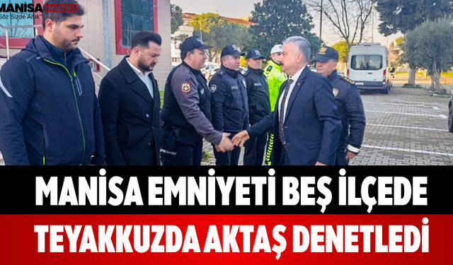 Manisa Emniyeti Beş İlçede Teyakkuzda Aktaş Denetledi