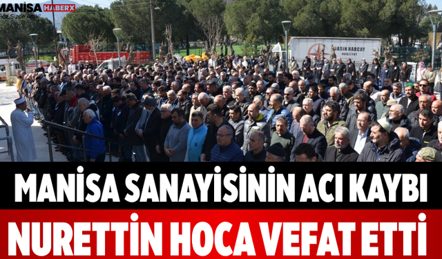 Manisa Sanayisinin Acı Kaybı Nurettin Hoca Vefat Etti